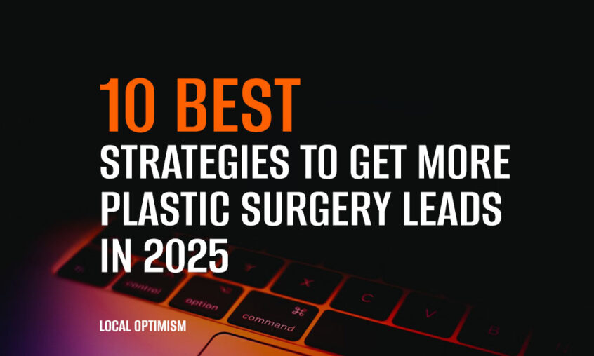 10 Best Strategies to Get More Plastic Surgery Leads & Grow Your Practice